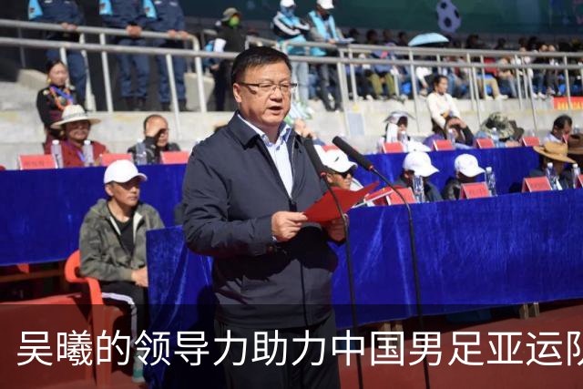 吴曦的领导力助力中国男足亚运队迈向新高度