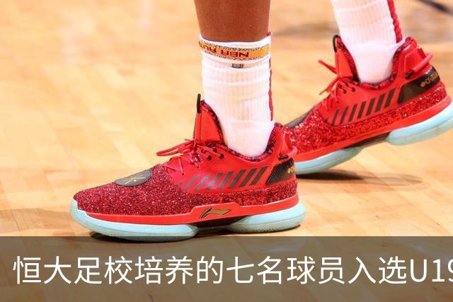 恒大足校培养的七名球员入选U19国足集训